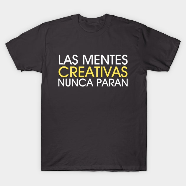 Las mentes creativas nunca paran T-Shirt by Friki Feliz